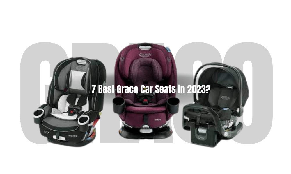 7 Best Graco car seats in 2023?
