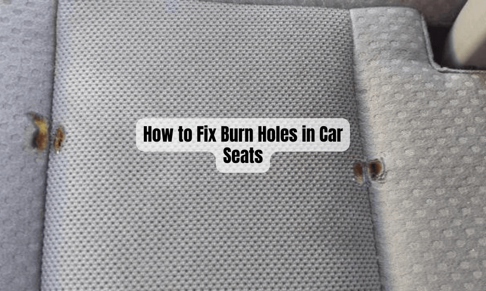 How to Fix Burn Holes in Car Seats in 2023?
