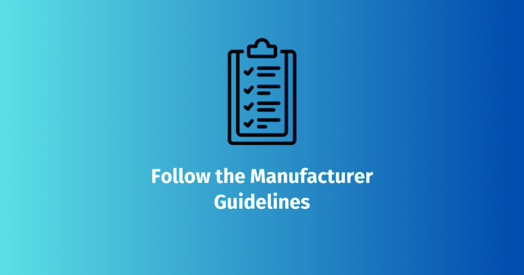 Follow the manufacturer guidelines