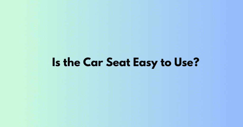 An image with a gradient background explaining "Is the car seat is easy to use?"