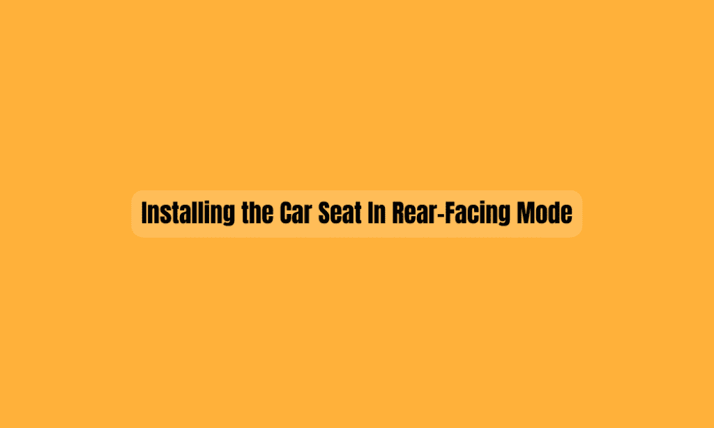 Installing the car seat in rear-facing mode