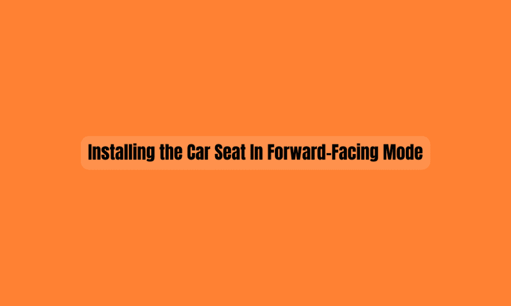 Installing the car seat in forward-facing mode