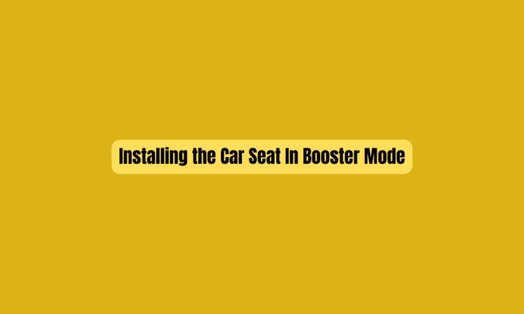Installing the car seat in booster mode